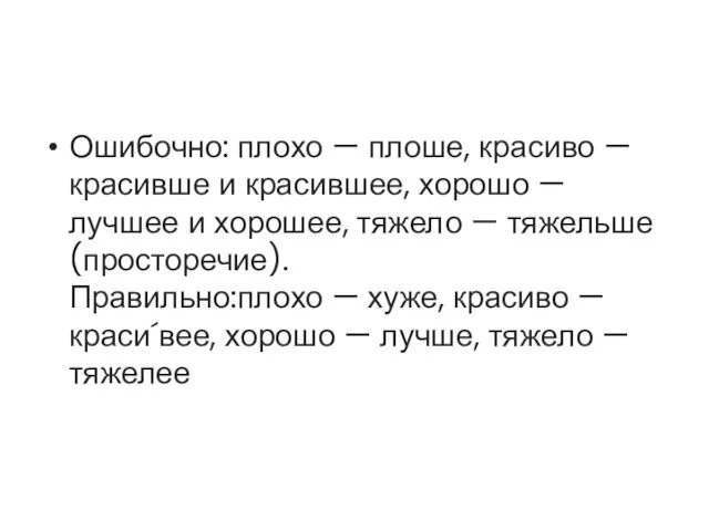 Ошибочно: плохо — плоше, красиво — красивше и красившее, хорошо —