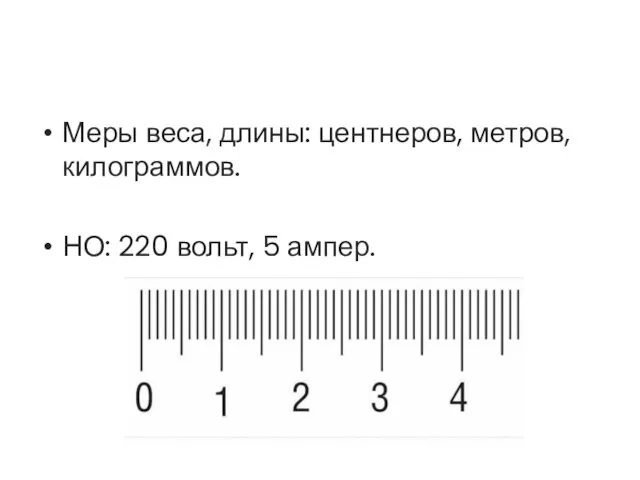 Меры веса, длины: центнеров, метров, килограммов. НО: 220 вольт, 5 ампер.