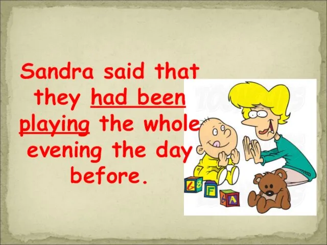 Sandra said that they had been playing the whole evening the day before.