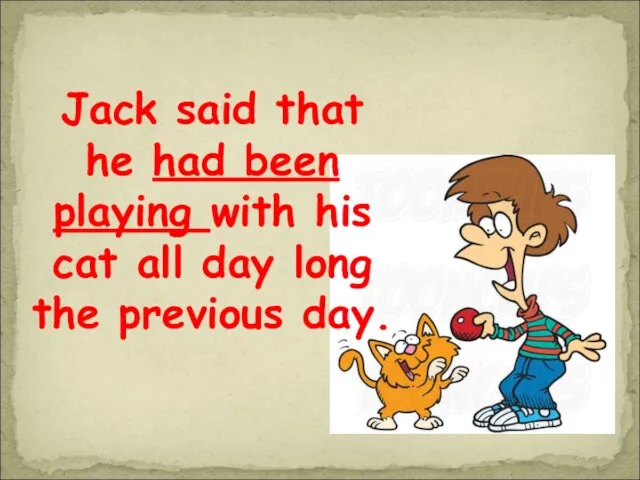 Jack said that he had been playing with his cat all day long the previous day.