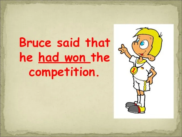 Bruce said that he had won the competition.