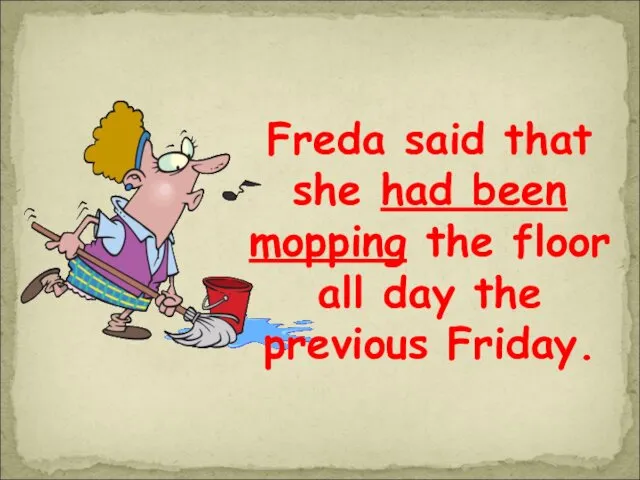 Freda said that she had been mopping the floor all day the previous Friday.