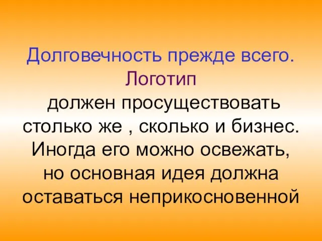 Долговечность прежде всего. Логотип должен просуществовать столько же , сколько и