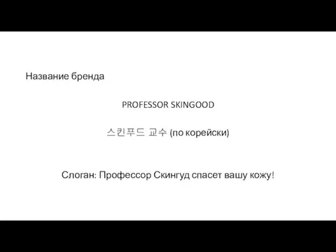 Название бренда PROFESSOR SKINGOOD 스킨푸드 교수 (по корейски) Слоган: Профессор Скингуд спасет вашу кожу!