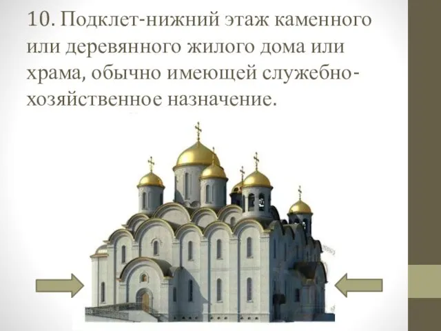 10. Подклет-нижний этаж каменного или деревянного жилого дома или храма, обычно имеющей служебно-хозяйственное назначение.