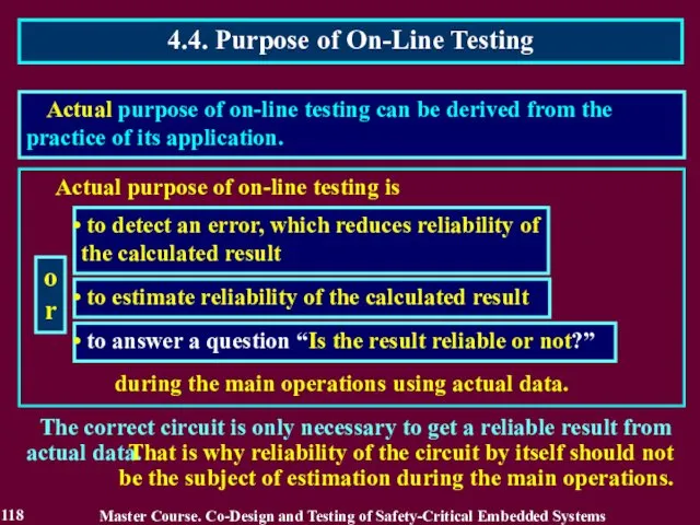 Actual purpose of on-line testing is to detect an error, which