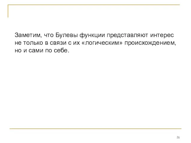 Заметим, что Булевы функции представляют интерес не только в связи с