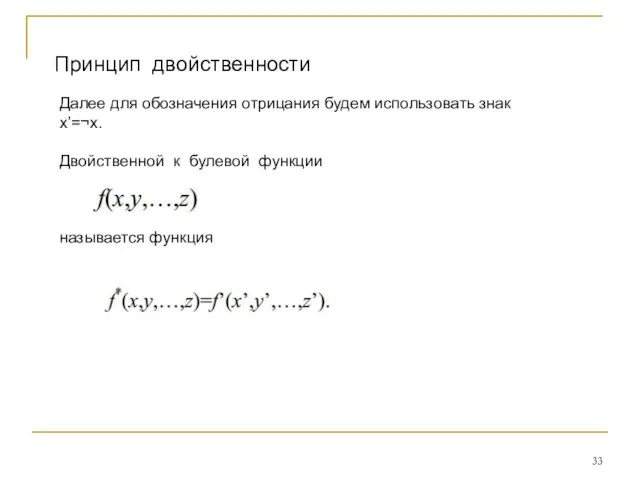 Далее для обозначения отрицания будем использовать знак x’=¬x. Двойственной к булевой функции называется функция Принцип двойственности