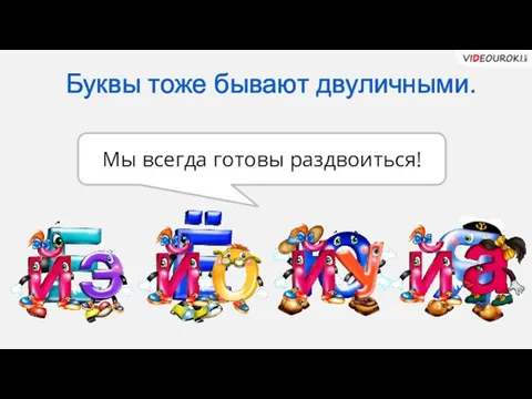 Мы всегда готовы раздвоиться! Буквы тоже бывают двуличными.