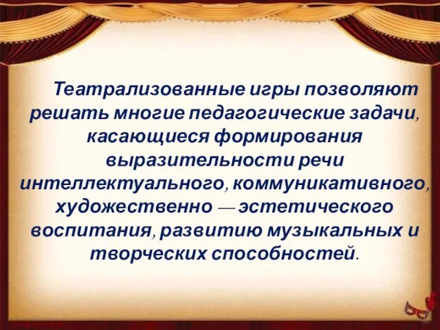 Театрализованные игры позволяют решать многие педагогические задачи, касающиеся формирования выразительности речи