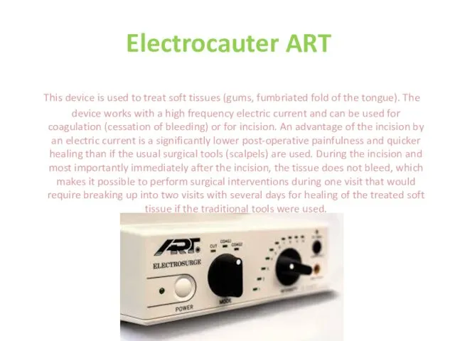 Electrocauter ART This device is used to treat soft tissues (gums,