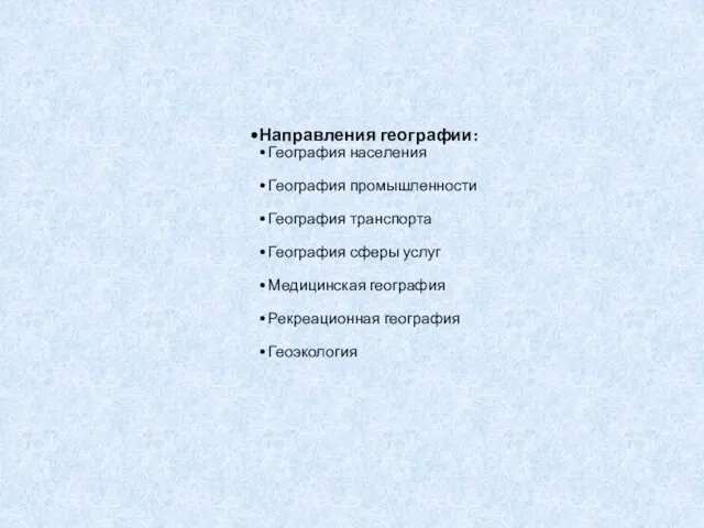 Направления географии: География населения География промышленности География транспорта География сферы услуг Медицинская география Рекреационная география Геоэкология