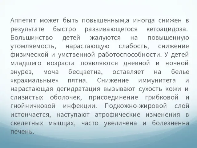 Аппетит может быть повышенным,а иногда снижен в результате быстро развивающегося кетоацидоза.