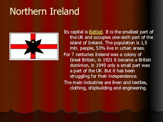 Northern Ireland Its capital is Belfast. It is the smallest part