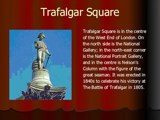 Trafalgar Square Trafalgar Square is in the centre of the West