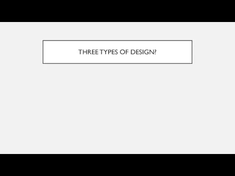 THREE TYPES OF DESIGN?