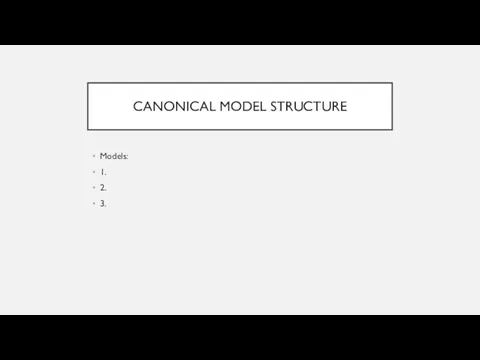 CANONICAL MODEL STRUCTURE Models: 1. 2. 3.