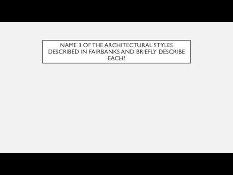 NAME 3 OF THE ARCHITECTURAL STYLES DESCRIBED IN FAIRBANKS AND BRIEFLY DESCRIBE EACH?