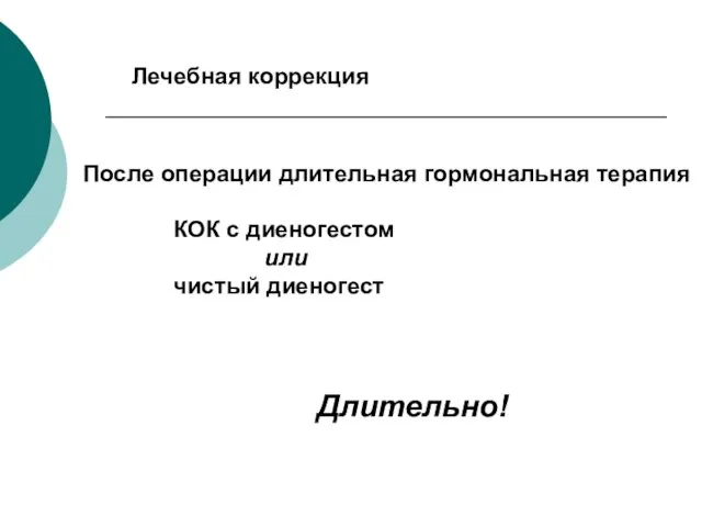 Лечебная коррекция После операции длительная гормональная терапия КОК с диеногестом или чистый диеногест Длительно!