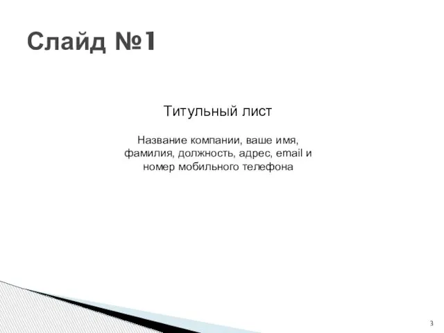 Слайд №1 Титульный лист Название компании, ваше имя, фамилия, должность, адрес, email и номер мобильного телефона