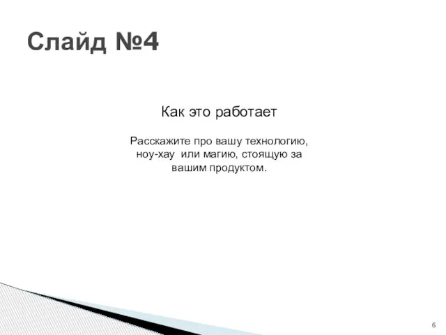 Слайд №4 Как это работает Расскажите про вашу технологию, ноу-хау или магию, стоящую за вашим продуктом.