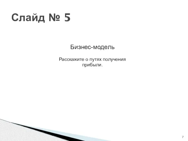 Слайд № 5 Бизнес-модель Расскажите о путях получения прибыли.