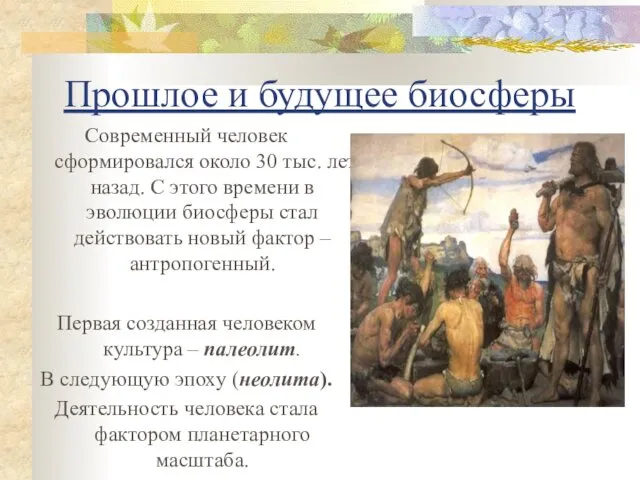 Прошлое и будущее биосферы Современный человек сформировался около 30 тыс. лет