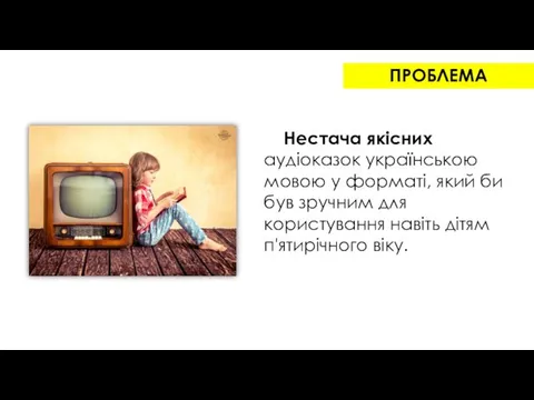 ПРОБЛЕМА Нестача якісних аудіоказок українською мовою у форматі, який би був