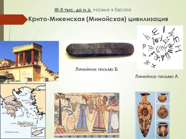 III-II тыс. до н.э. первые в Европе Крито-Микенская (Минойская) цивилизация Линейное письмо Б Линейное письмо А