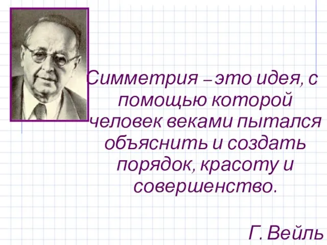 Симметрия – это идея, с помощью которой человек веками пытался объяснить