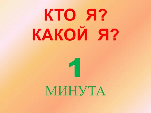 КТО Я? КАКОЙ Я? 1 МИНУТА