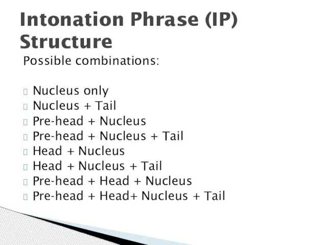 Possible combinations: Nucleus only Nucleus + Tail Pre-head + Nucleus Pre-head