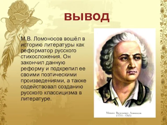 вывод М.В. Ломоносов вошёл в историю литературы как реформатор русского стихосложения.