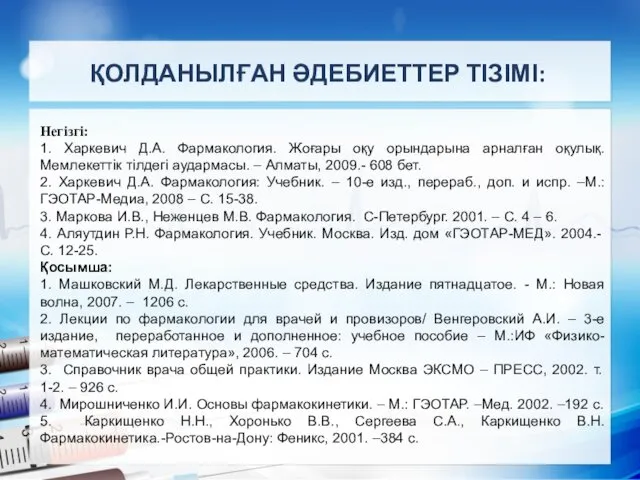 ҚОЛДАНЫЛҒАН ӘДЕБИЕТТЕР ТІЗІМІ: Негізгі: 1. Харкевич Д.А. Фармакология. Жоғары оқу орындарына