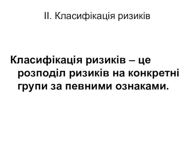 II. Класифікація ризиків Класифікація ризиків – це розподіл ризиків на конкретні групи за певними ознаками.