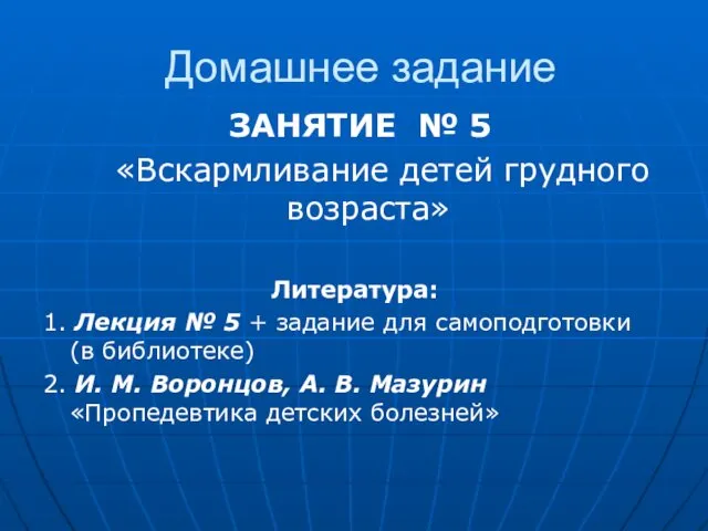 Домашнее задание ЗАНЯТИЕ № 5 «Вскармливание детей грудного возраста» Литература: 1.