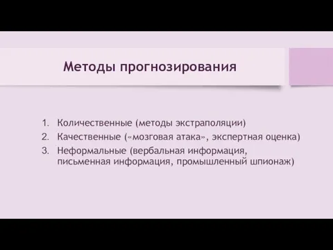 Методы прогнозирования Количественные (методы экстраполяции) Качественные («мозговая атака», экспертная оценка) Неформальные