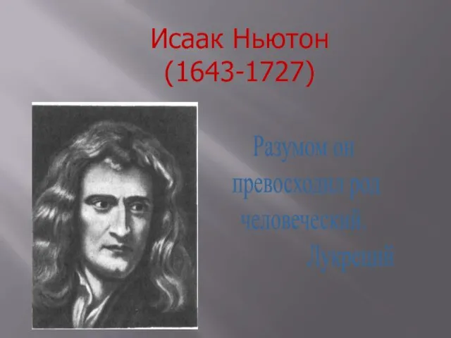 Исаак Ньютон (1643-1727) Разумом он превосходил род человеческий. Лукреций