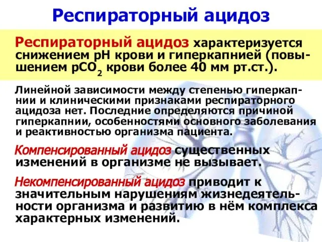 Респираторный ацидоз Респираторный ацидоз характеризуется снижением рН крови и гиперкапнией (повы-шением