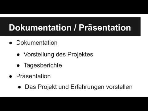 Dokumentation / Präsentation Dokumentation Vorstellung des Projektes Tagesberichte Präsentation Das Projekt und Erfahrungen vorstellen