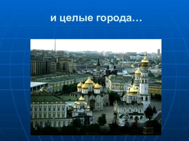 и целые города…