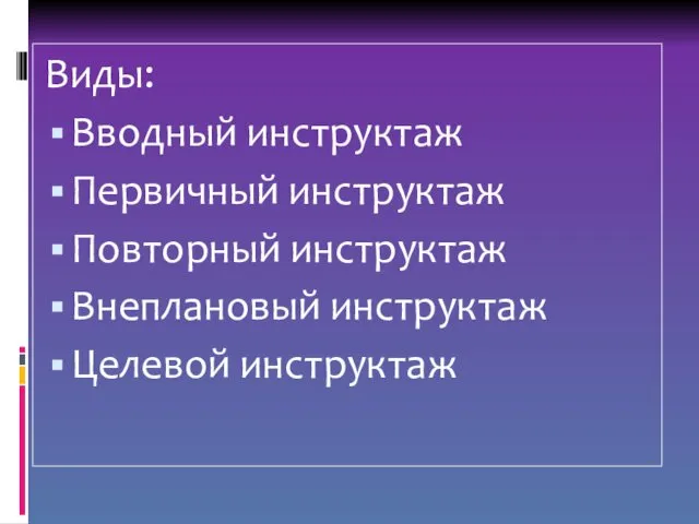 Виды: Вводный инструктаж Первичный инструктаж Повторный инструктаж Внеплановый инструктаж Целевой инструктаж