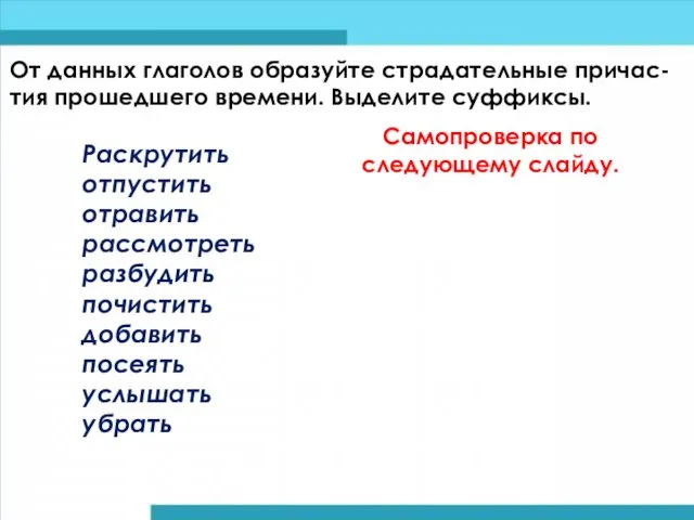 От данных глаголов образуйте страдательные причас-тия прошедшего времени. Выделите суффиксы. Раскрутить