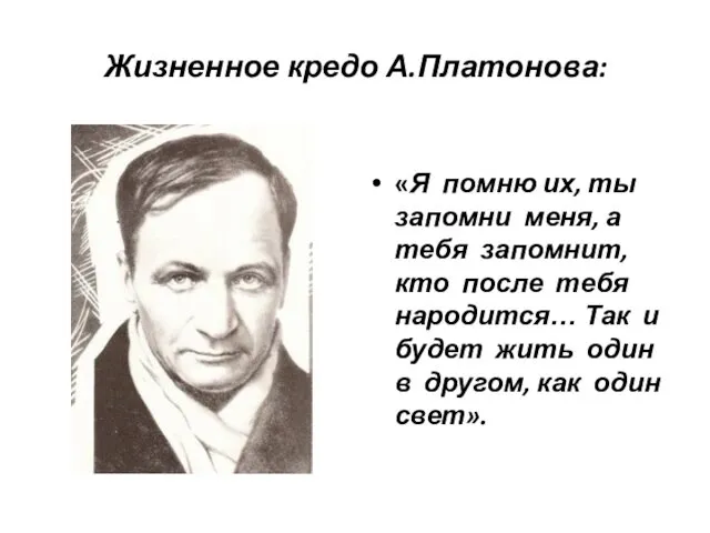 Жизненное кредо А.Платонова: «Я помню их, ты запомни меня, а тебя