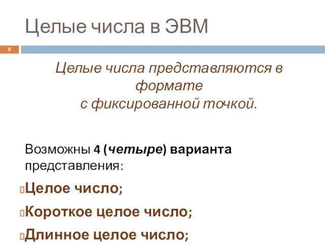 Целые числа в ЭВМ Целые числа представляются в формате с фиксированной