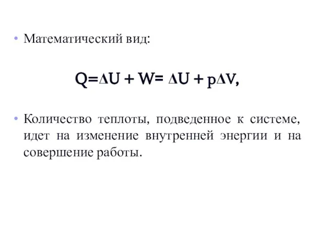 Математический вид: Q=ΔU + W= ΔU + pΔV, Количество теплоты, подведенное