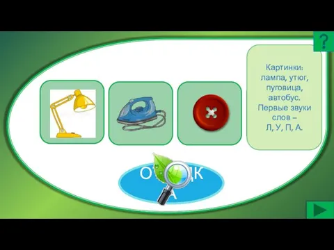 ОТГАДКА Картинки: лампа, утюг, пуговица, автобус. Первые звуки слов – Л, У, П, А.