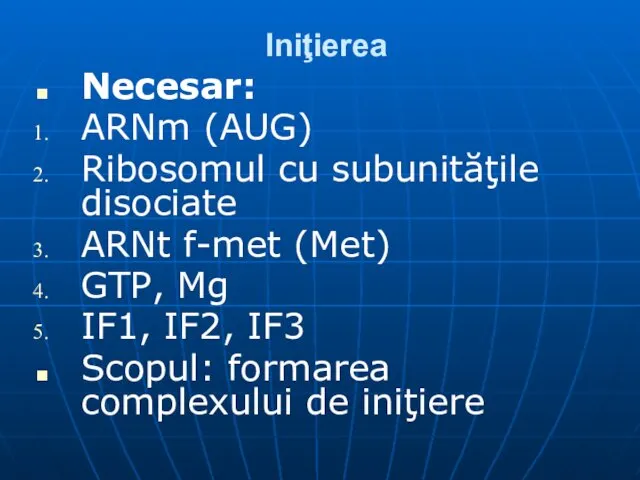 Iniţierea Necesar: ARNm (AUG) Ribosomul cu subunităţile disociate ARNt f-met (Met)