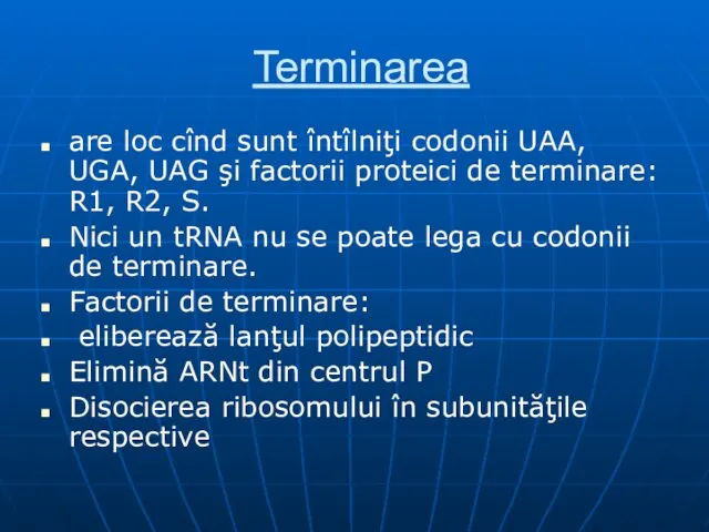 Terminarea are loc cînd sunt întîlniţi codonii UAA, UGA, UAG şi