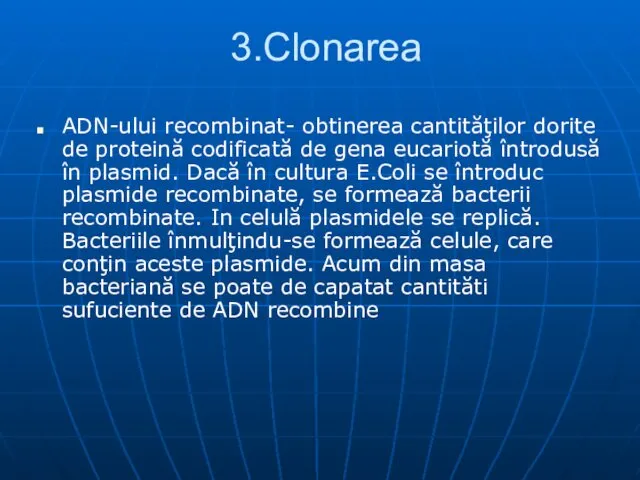 3.Clonarea ADN-ului recombinat- obtinerea cantităţilor dorite de proteină codificată de gena